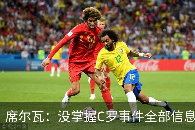席尔瓦：没掌握C罗事件全部信息，希望以对国家最好的方式解决